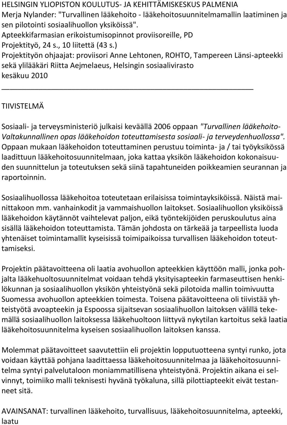 ) Projektityön ohjaajat: proviisori Anne Lehtonen, ROHTO, Tampereen Länsi-apteekki sekä ylilääkäri Riitta Aejmelaeus, Helsingin sosiaalivirasto kesäkuu 2010 TIIVISTELMÄ Sosiaali- ja terveysministeriö