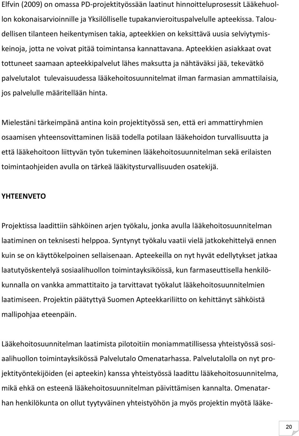 Apteekkien asiakkaat ovat tottuneet saamaan apteekkipalvelut lähes maksutta ja nähtäväksi jää, tekevätkö palvelutalot tulevaisuudessa lääkehoitosuunnitelmat ilman farmasian ammattilaisia, jos