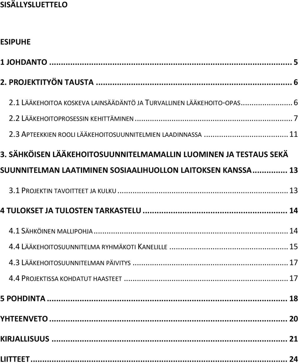 SÄHKÖISEN LÄÄKEHOITOSUUNNITELMAMALLIN LUOMINEN JA TESTAUS SEKÄ SUUNNITELMAN LAATIMINEN SOSIAALIHUOLLON LAITOKSEN KANSSA... 13 3.1 PROJEKTIN TAVOITTEET JA KULKU.