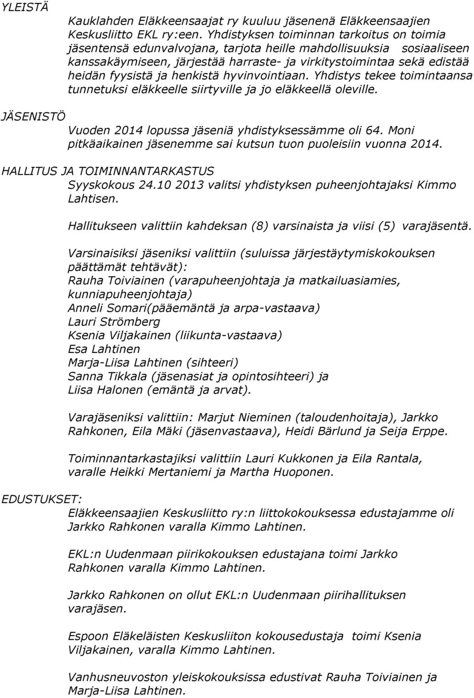 ja henkistä hyvinvointiaan. Yhdistys tekee toimintaansa tunnetuksi eläkkeelle siirtyville ja jo eläkkeellä oleville. JÄSENISTÖ Vuoden 2014 lopussa jäseniä yhdistyksessämme oli 64.