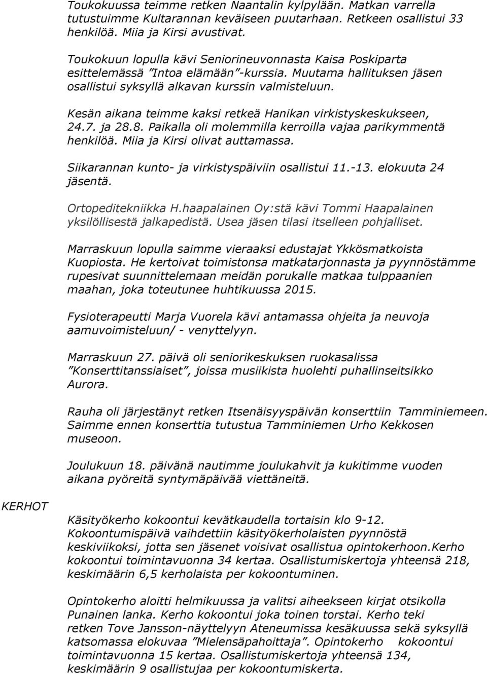 Kesän aikana teimme kaksi retkeä Hanikan virkistyskeskukseen, 24.7. ja 28.8. Paikalla oli molemmilla kerroilla vajaa parikymmentä henkilöä. Miia ja Kirsi olivat auttamassa.