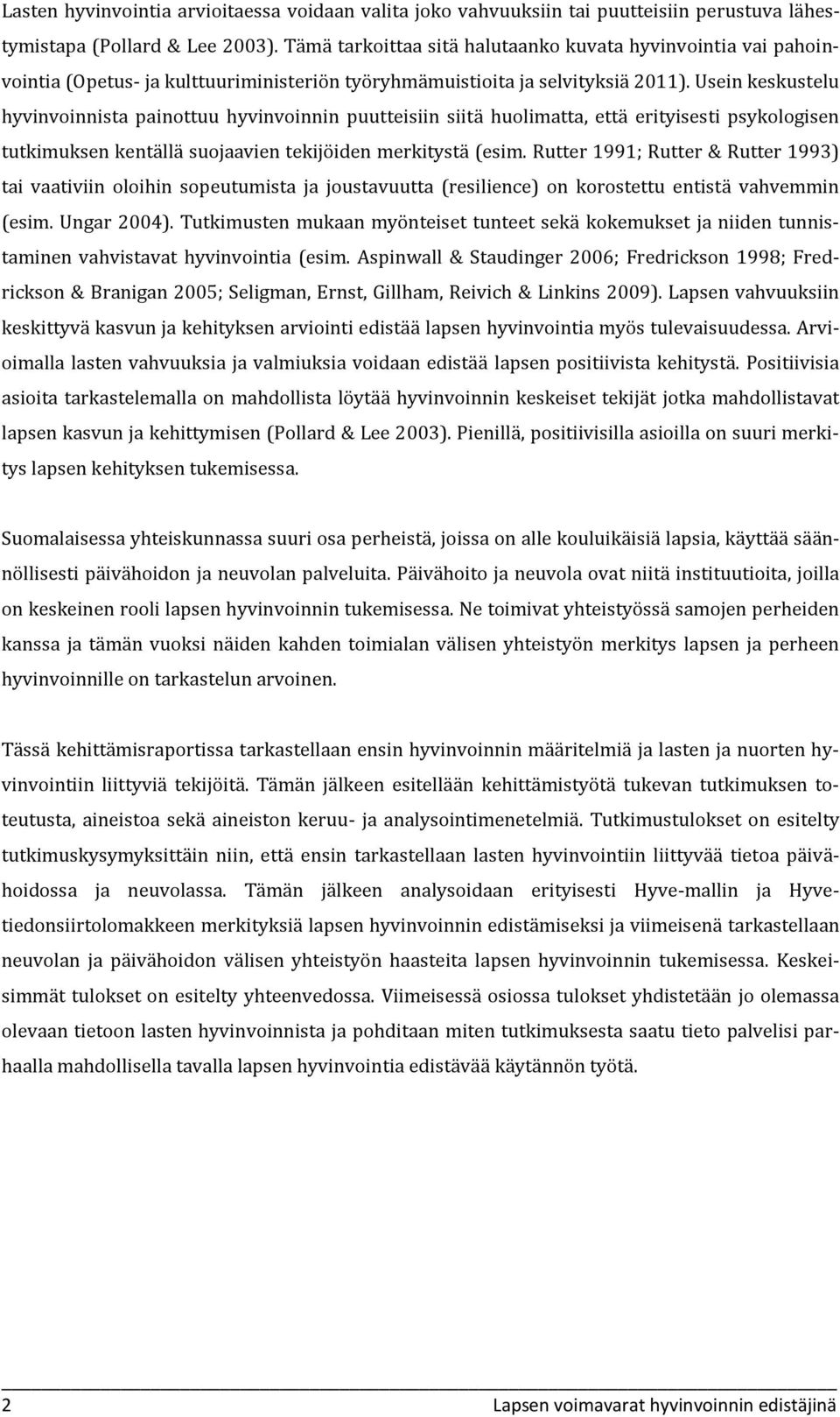 Usein keskustelu hyvinvoinnista painottuu hyvinvoinnin puutteisiin siitä huolimatta, että erityisesti psykologisen tutkimuksen kentällä suojaavien tekijöiden merkitystä (esim.