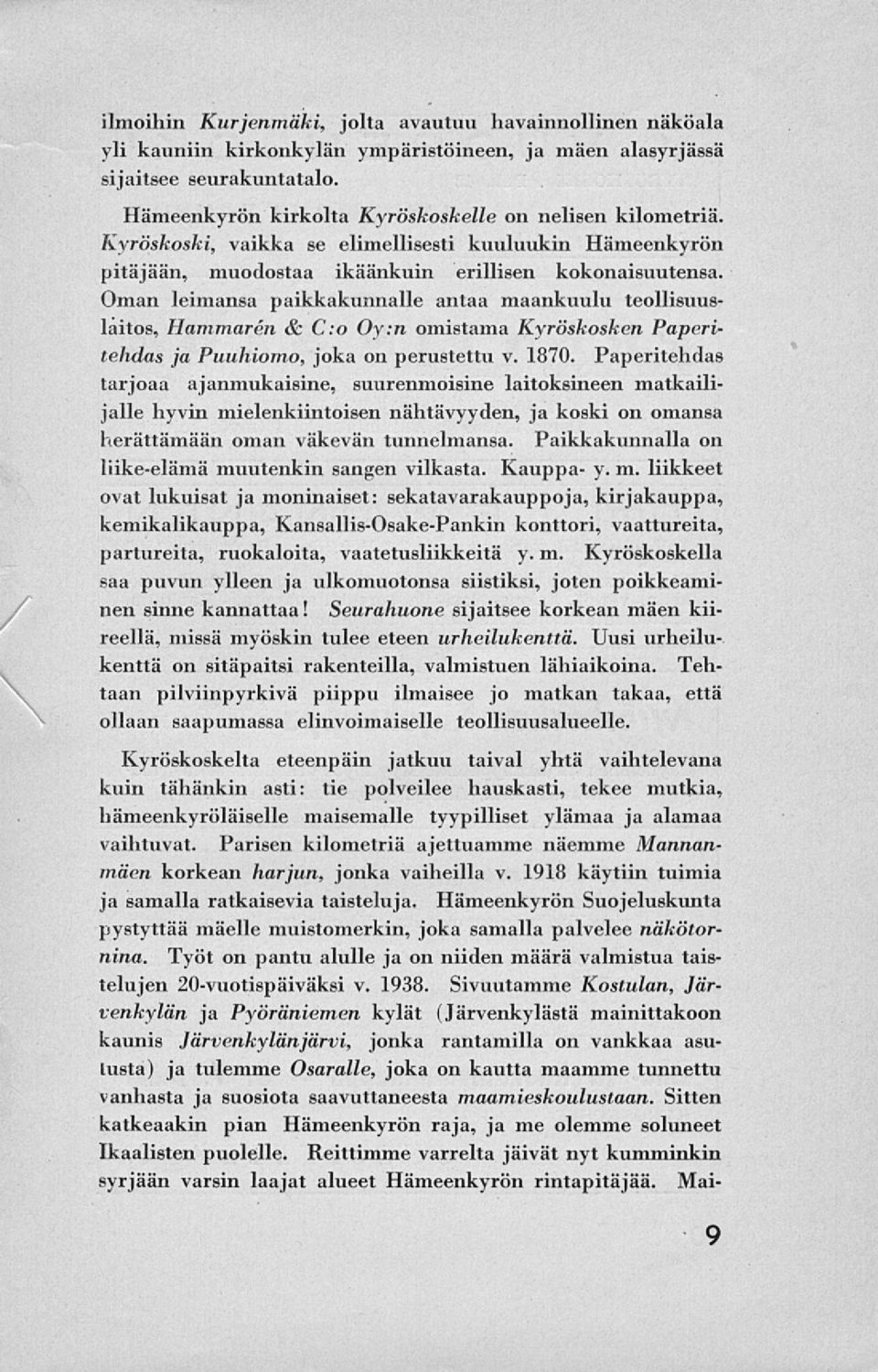 Oman leimansa paikkakunnalle antaa maankuulu teollisuuslaitos, Hammaren & C:o Oy:n omistama Kyröskosken Paperitehdas japuuhiomo, joka on perustettu v. 1870.