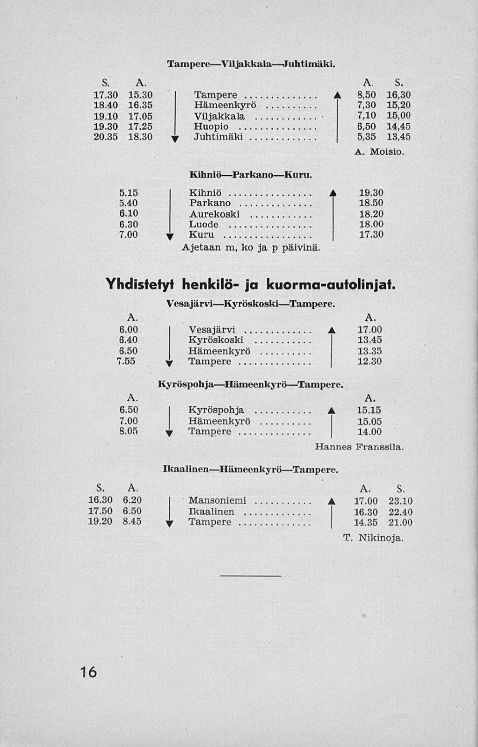 30 Ajetaan m, ko ja p päivinä Yhdistetyt henkilö- ja kuorma-autolinjat. Vesajärvi Kyröskoski Tampere. A. A. 6.00 I Vesajärvi 17.00 6.40 Kyröskoski 13.45 6.50 Hämeenkyrö 13.35 7.55 y Tampere 12.