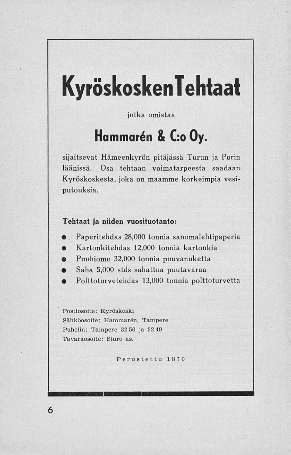 Tehtaat ja niiden vuosituotanto: Paperitehdas 28,000 tonnia sanomalehtipaperia Kartonkitehdas 12,000 tonnia kartonkia Puuhiomo 32,000 tonnia