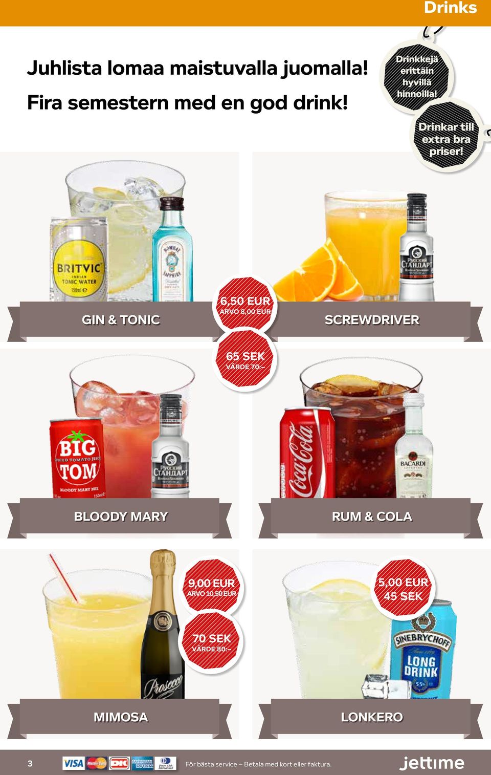 GIN & TONIC 6,50 EUR ARVO 8,00 EUR SCREWDRIVER 65 SEK VÄRDE 70: BLOODY MARY RUM & COLA