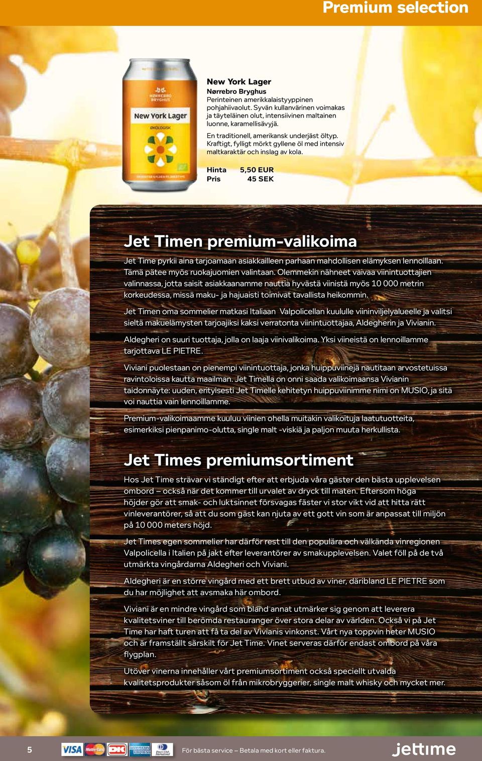 5,50 EUR 45 SEK Jet Timen premium-valikoima Jet Time pyrkii aina tarjoamaan asiakkailleen parhaan mahdollisen elämyksen lennoillaan. Tämä pätee myös ruokajuomien valintaan.