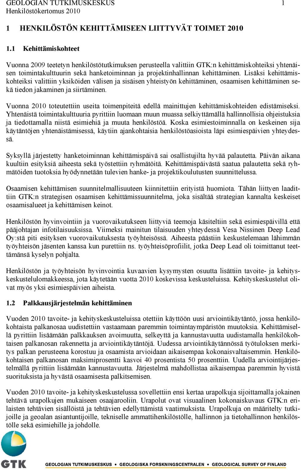 Lisäksi kehittämiskohteiksi valittiin yksiköiden välisen ja sisäisen yhteistyön kehittäminen, osaamisen kehittäminen sekä tiedon jakaminen ja siirtäminen.