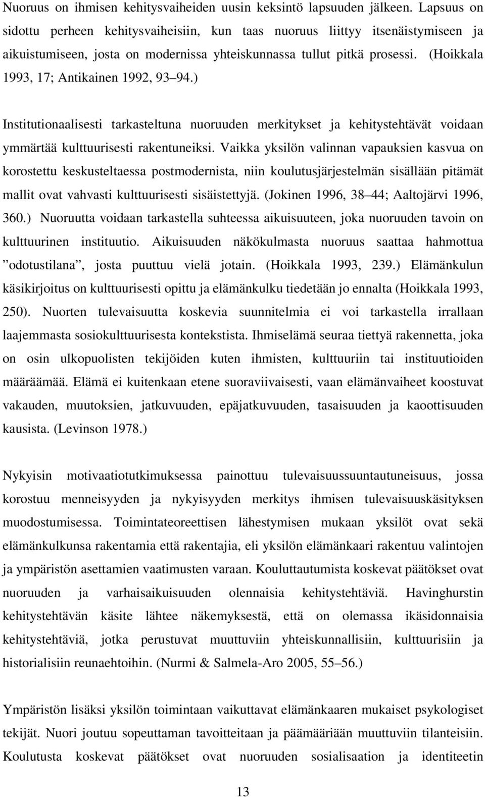 (Hoikkala 1993, 17; Antikainen 1992, 93 94.) Institutionaalisesti tarkasteltuna nuoruuden merkitykset ja kehitystehtävät voidaan ymmärtää kulttuurisesti rakentuneiksi.