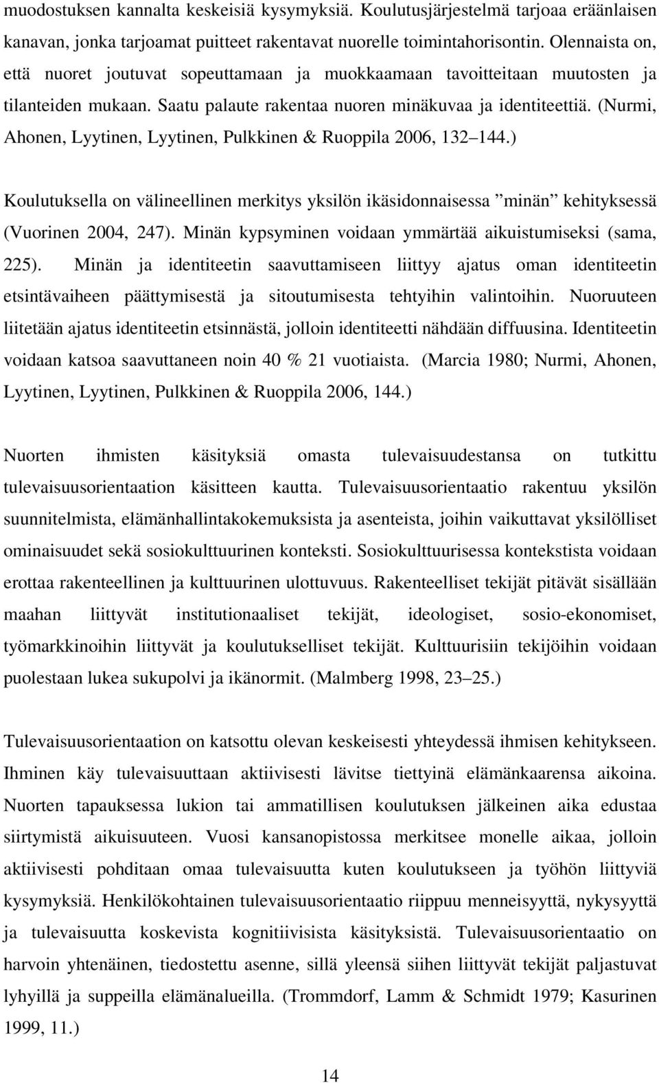 (Nurmi, Ahonen, Lyytinen, Lyytinen, Pulkkinen & Ruoppila 2006, 132 144.) Koulutuksella on välineellinen merkitys yksilön ikäsidonnaisessa minän kehityksessä (Vuorinen 2004, 247).