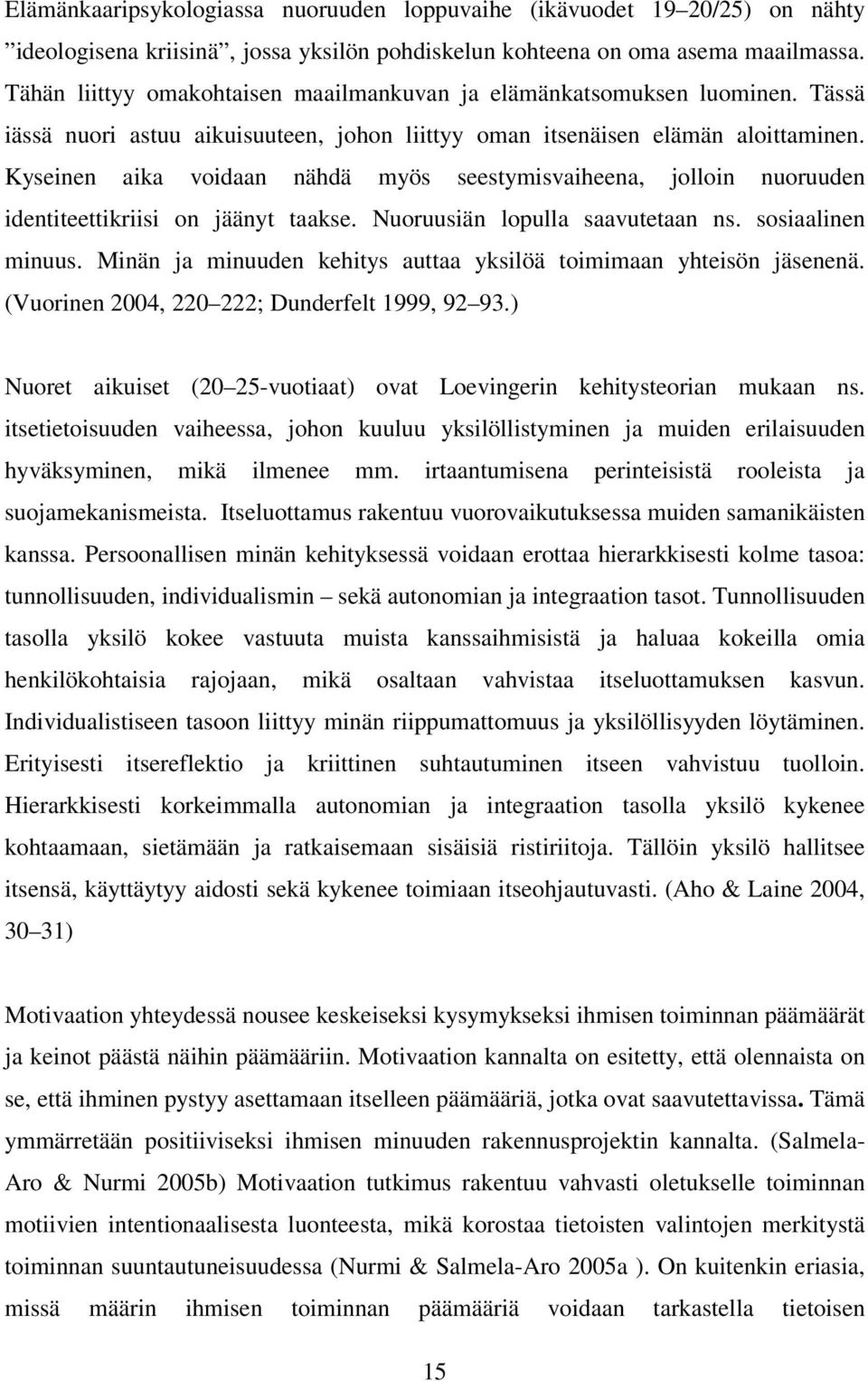 Kyseinen aika voidaan nähdä myös seestymisvaiheena, jolloin nuoruuden identiteettikriisi on jäänyt taakse. Nuoruusiän lopulla saavutetaan ns. sosiaalinen minuus.