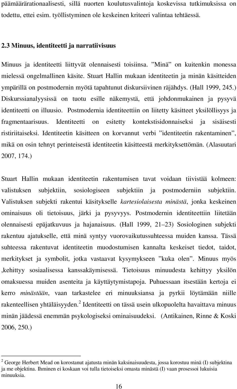 Stuart Hallin mukaan identiteetin ja minän käsitteiden ympärillä on postmodernin myötä tapahtunut diskursiivinen räjähdys. (Hall 1999, 245.