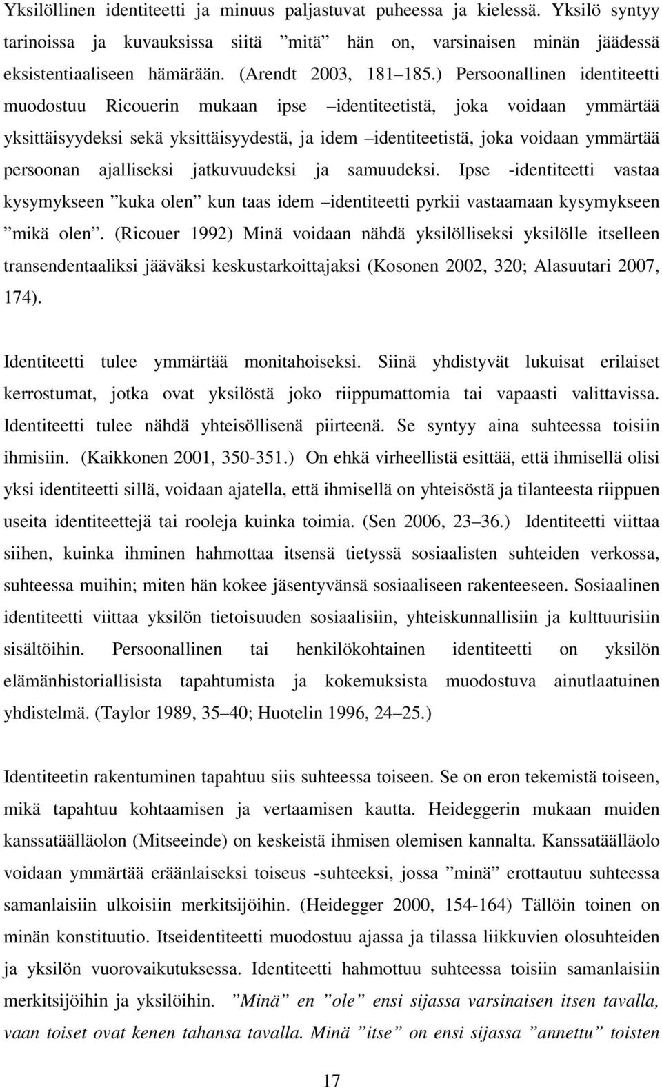 ) Persoonallinen identiteetti muodostuu Ricouerin mukaan ipse identiteetistä, joka voidaan ymmärtää yksittäisyydeksi sekä yksittäisyydestä, ja idem identiteetistä, joka voidaan ymmärtää persoonan