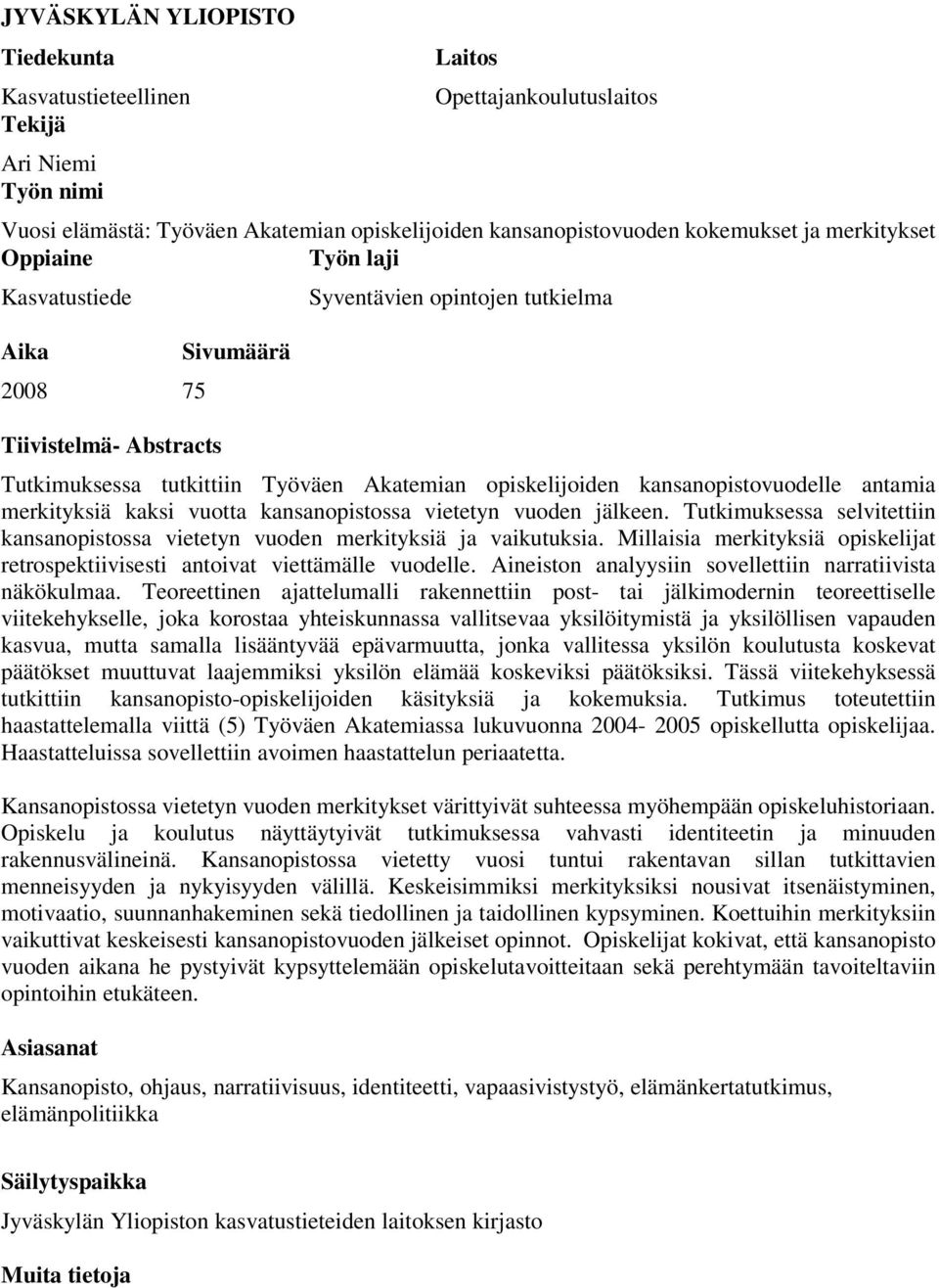 kansanopistovuodelle antamia merkityksiä kaksi vuotta kansanopistossa vietetyn vuoden jälkeen. Tutkimuksessa selvitettiin kansanopistossa vietetyn vuoden merkityksiä ja vaikutuksia.