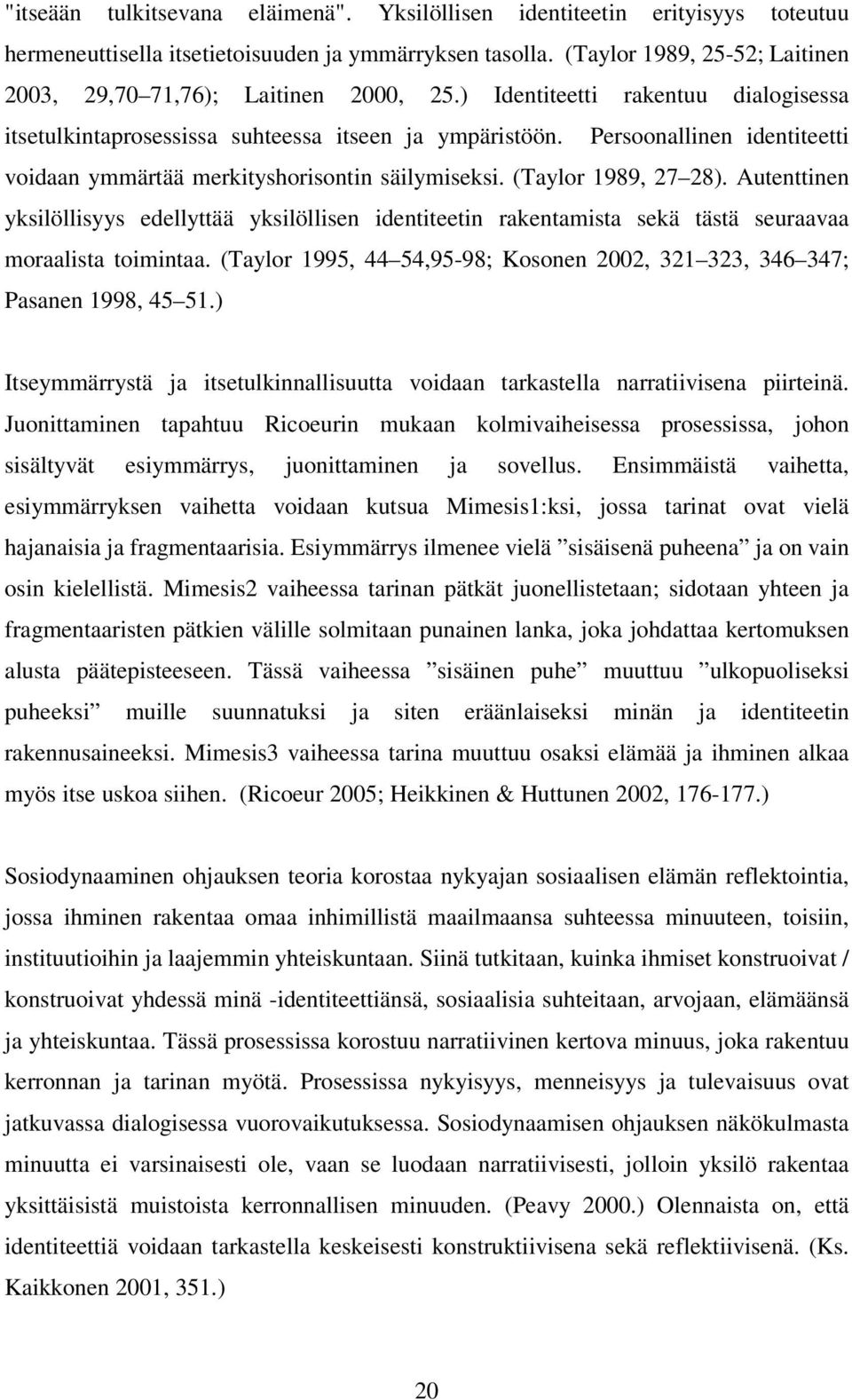 Persoonallinen identiteetti voidaan ymmärtää merkityshorisontin säilymiseksi. (Taylor 1989, 27 28).