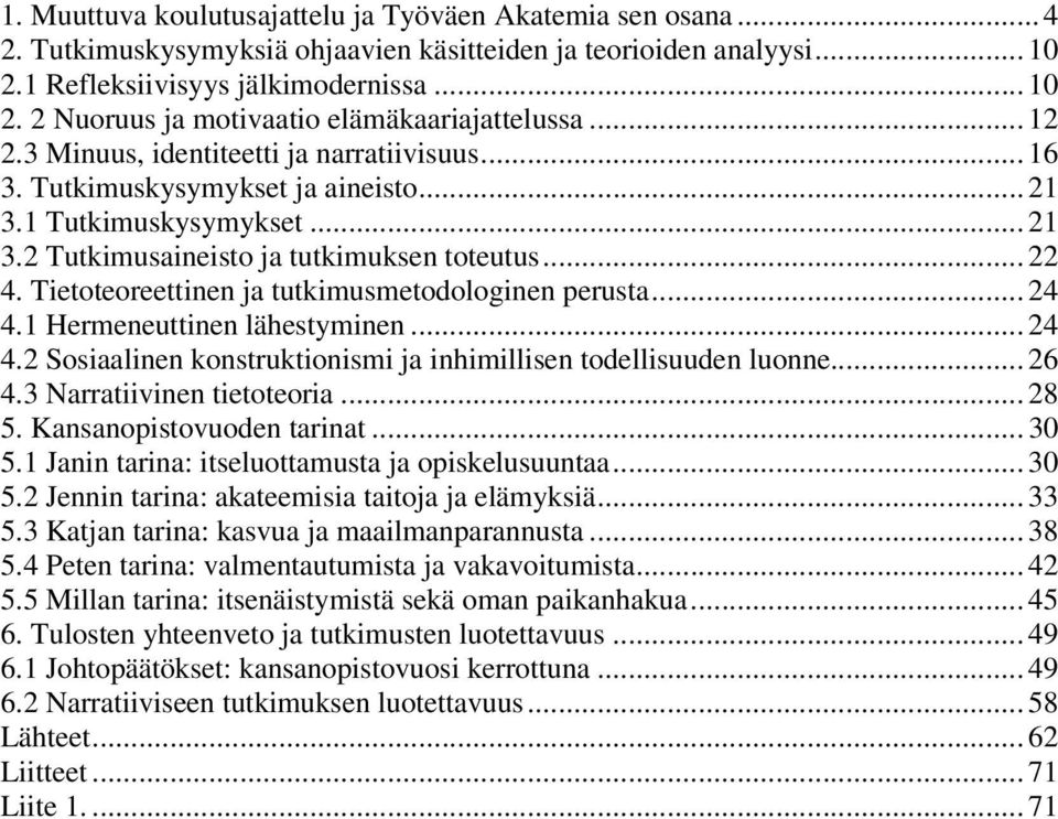 Tietoteoreettinen ja tutkimusmetodologinen perusta... 24 4.1 Hermeneuttinen lähestyminen... 24 4.2 Sosiaalinen konstruktionismi ja inhimillisen todellisuuden luonne... 26 4.