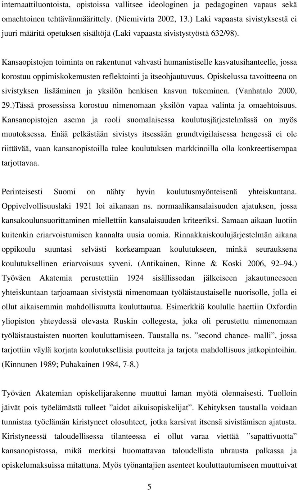 Kansaopistojen toiminta on rakentunut vahvasti humanistiselle kasvatusihanteelle, jossa korostuu oppimiskokemusten reflektointi ja itseohjautuvuus.