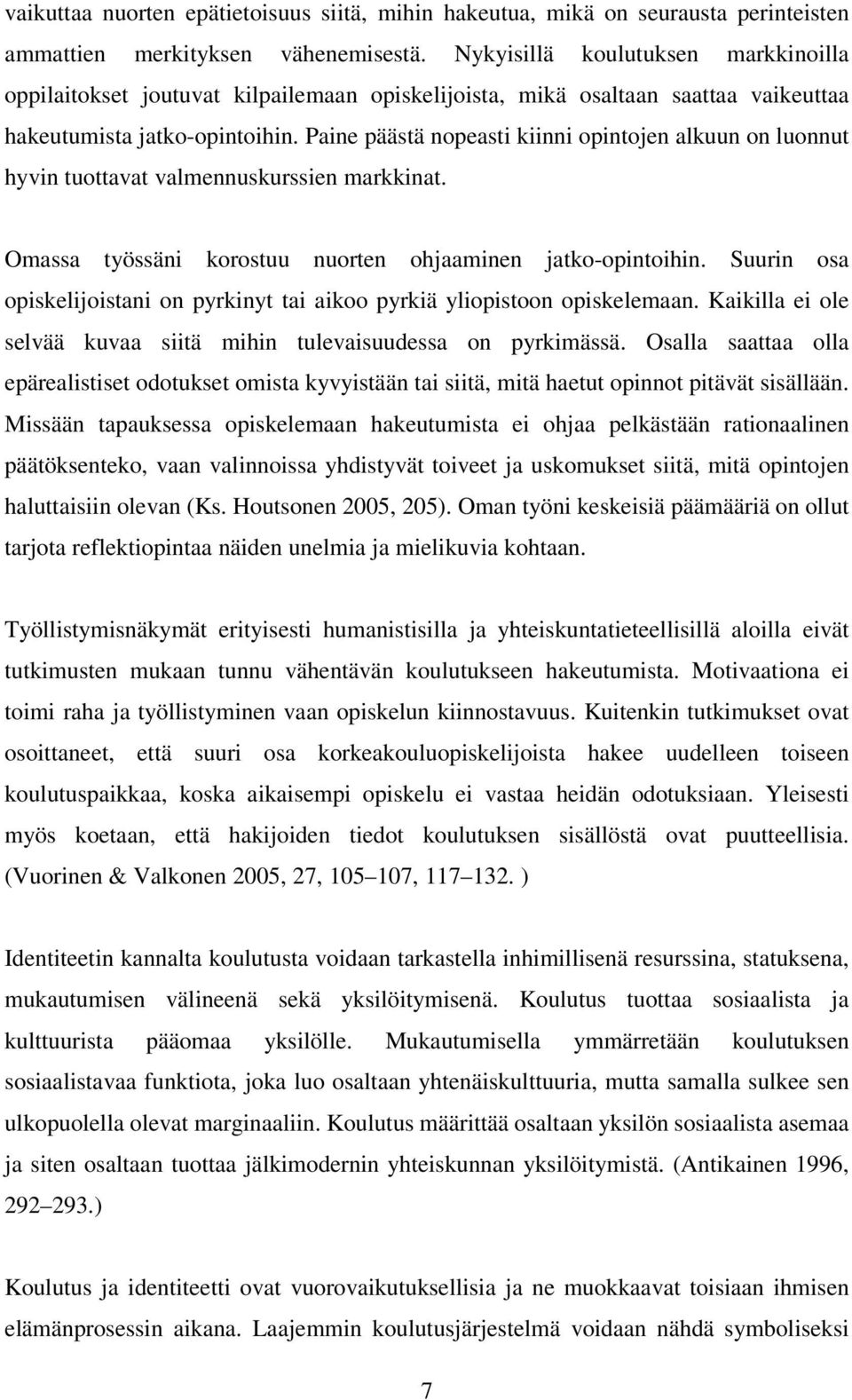 Paine päästä nopeasti kiinni opintojen alkuun on luonnut hyvin tuottavat valmennuskurssien markkinat. Omassa työssäni korostuu nuorten ohjaaminen jatko-opintoihin.