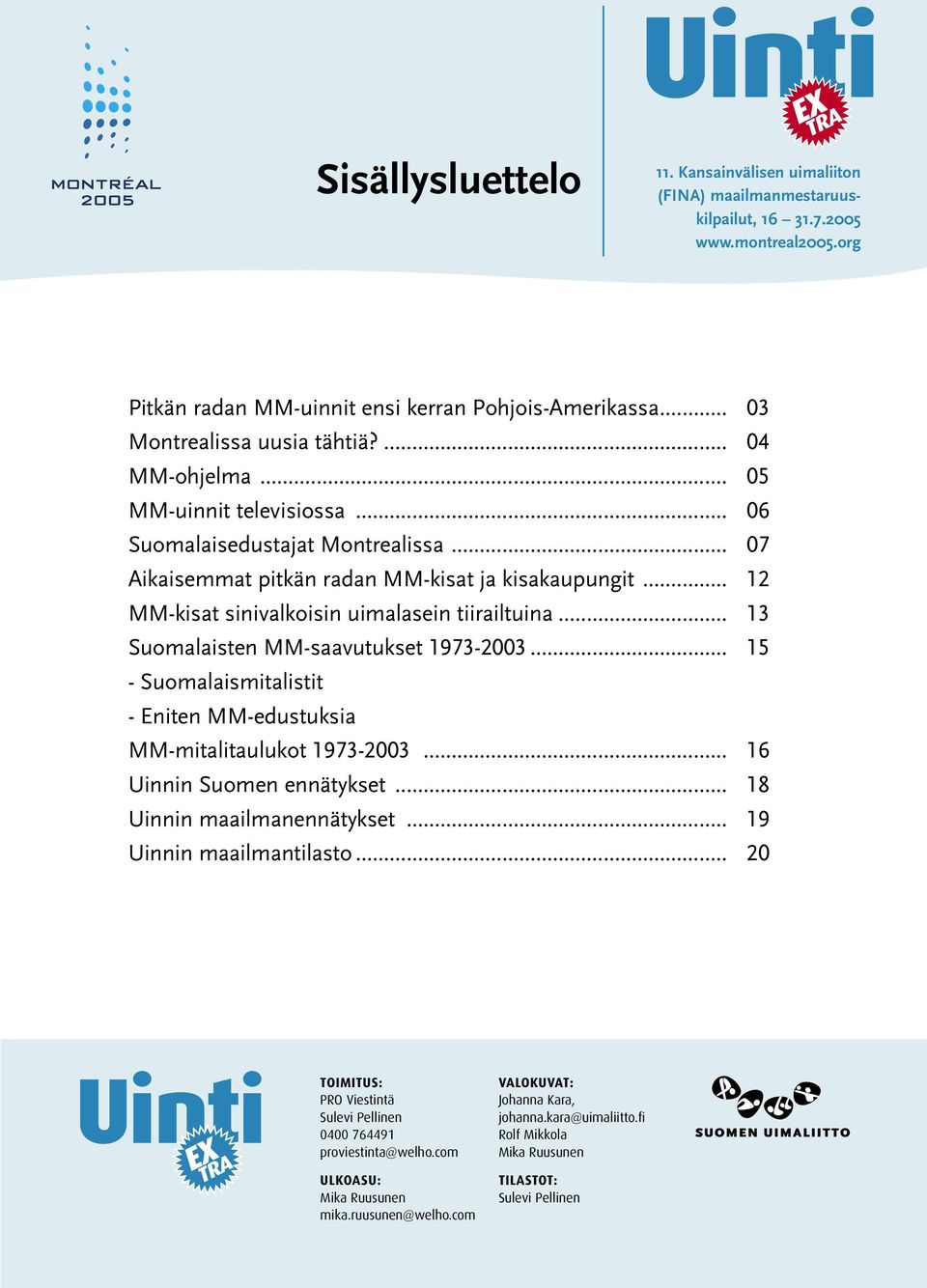 .. 15 - Suomalaismitalistit - Eniten MM-edustuksia MM-mitalitaulukot 1973-2003... 16 Uinnin Suomen ennätykset... 18 Uinnin maailmanennätykset... 19 Uinnin maailmantilasto... 20 2/ 2004 w w w.