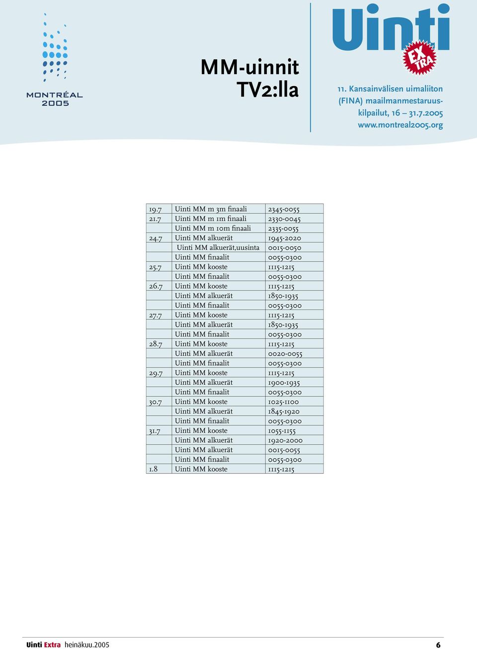 7 Uinti MM kooste 1115-1215 Uinti MM alkuerät 1850-1935 Uinti MM finaalit 0055-0300 27.7 Uinti MM kooste 1115-1215 Uinti MM alkuerät 1850-1935 Uinti MM finaalit 0055-0300 28.