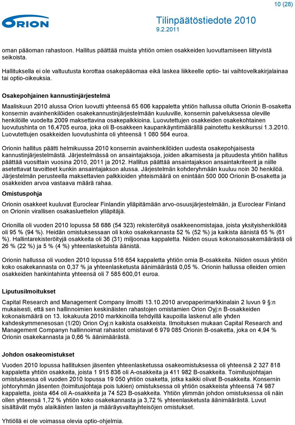 Osakepohjainen kannustinjärjestelmä Maaliskuun 2010 alussa Orion luovutti yhteensä 65 606 kappaletta yhtiön hallussa ollutta Orionin B-osaketta konsernin avainhenkilöiden osakekannustinjärjestelmään