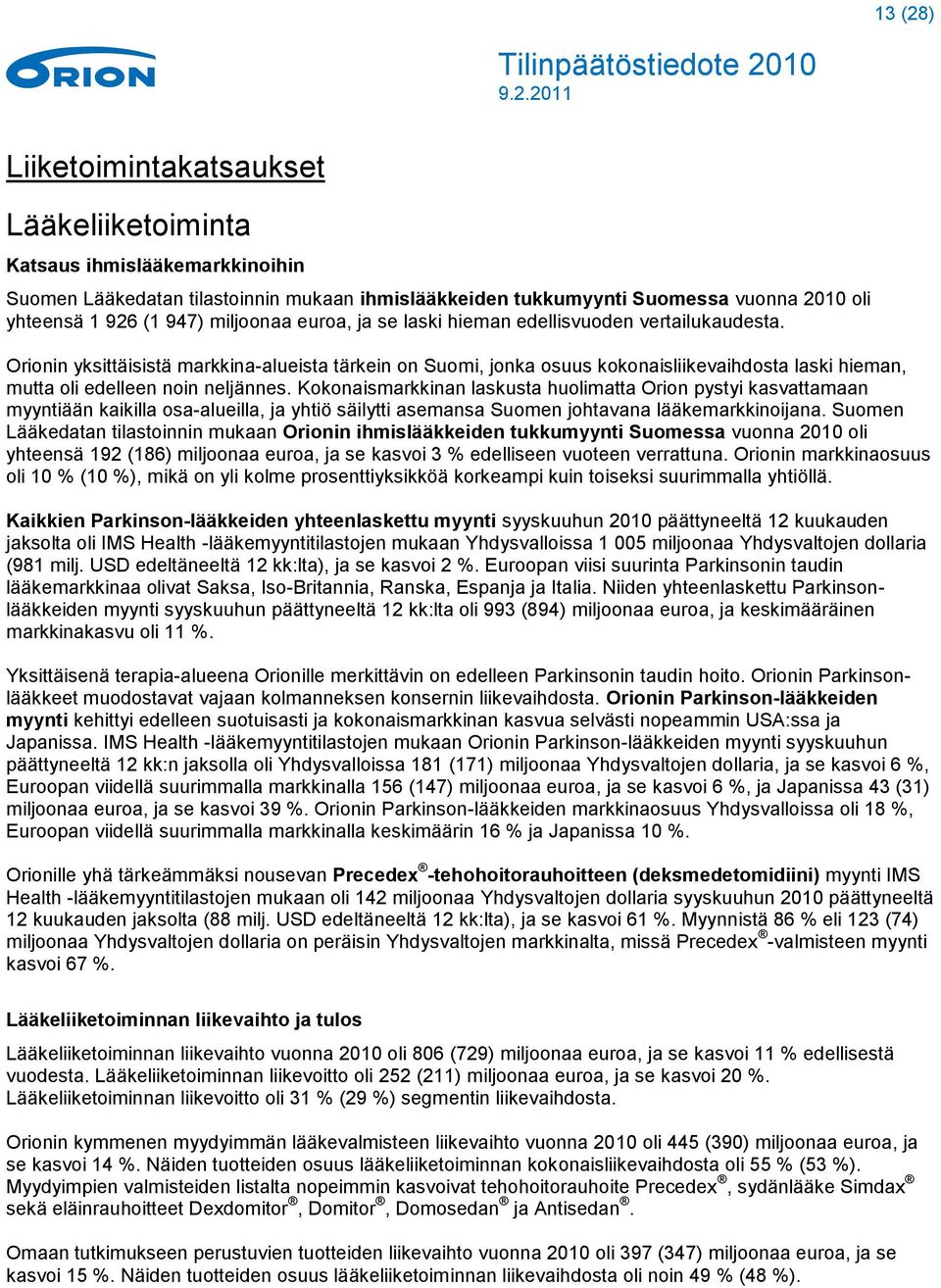 Orionin yksittäisistä markkina-alueista tärkein on Suomi, jonka osuus kokonaisliikevaihdosta laski hieman, mutta oli edelleen noin neljännes.