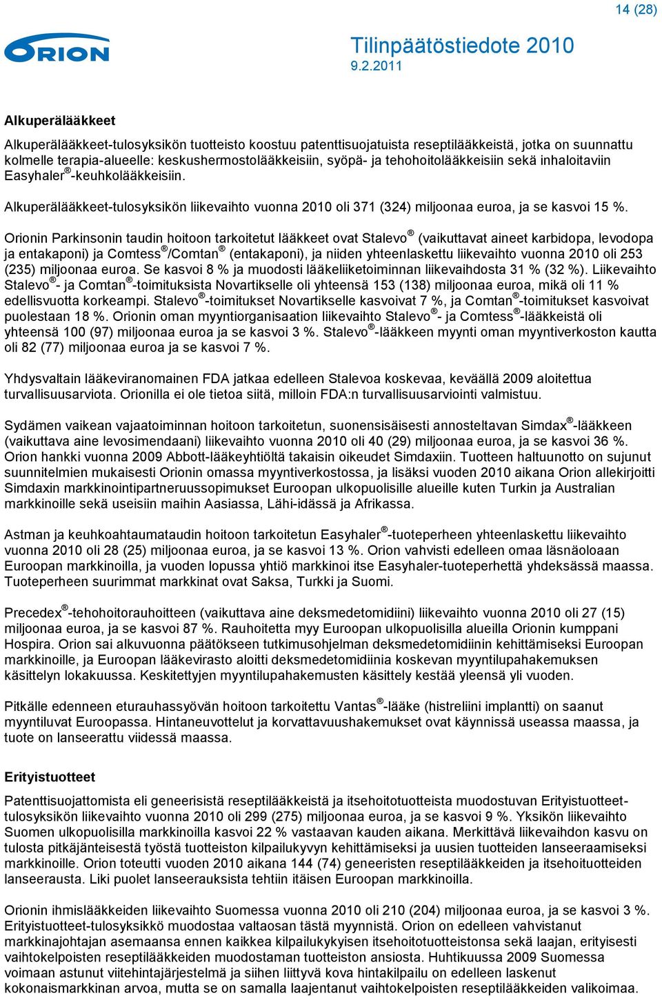 Orionin Parkinsonin taudin hoitoon tarkoitetut lääkkeet ovat Stalevo (vaikuttavat aineet karbidopa, levodopa ja entakaponi) ja Comtess /Comtan (entakaponi), ja niiden yhteenlaskettu liikevaihto