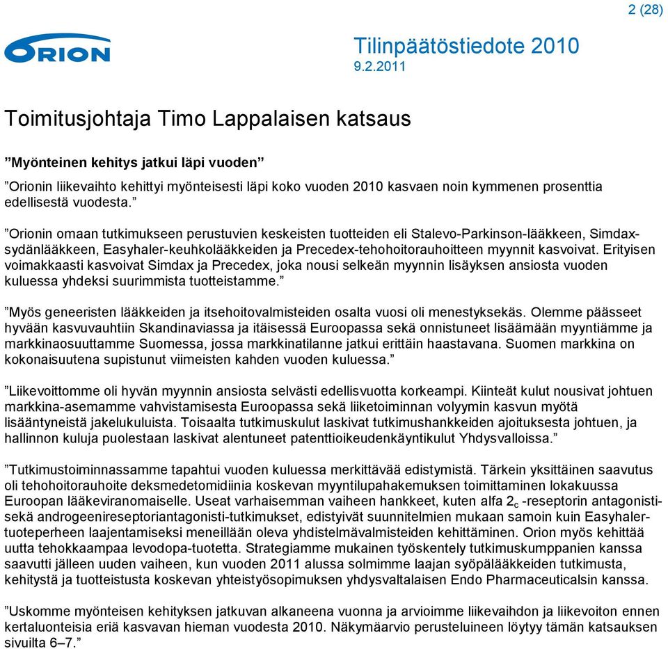 Orionin omaan tutkimukseen perustuvien keskeisten tuotteiden eli Stalevo-Parkinson-lääkkeen, Simdaxsydänlääkkeen, Easyhaler-keuhkolääkkeiden ja Precedex-tehohoitorauhoitteen myynnit kasvoivat.