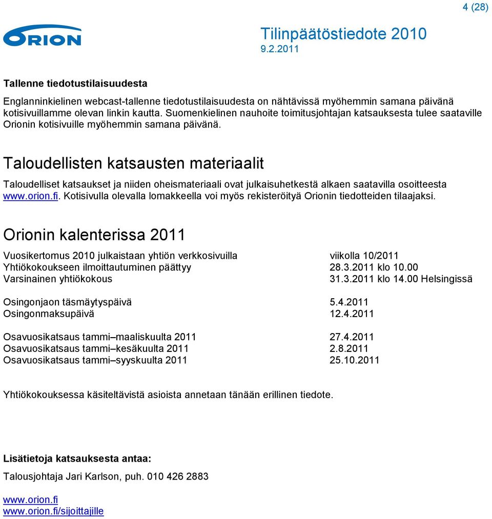 Taloudellisten katsausten materiaalit Taloudelliset katsaukset ja niiden oheismateriaali ovat julkaisuhetkestä alkaen saatavilla osoitteesta www.orion.fi.