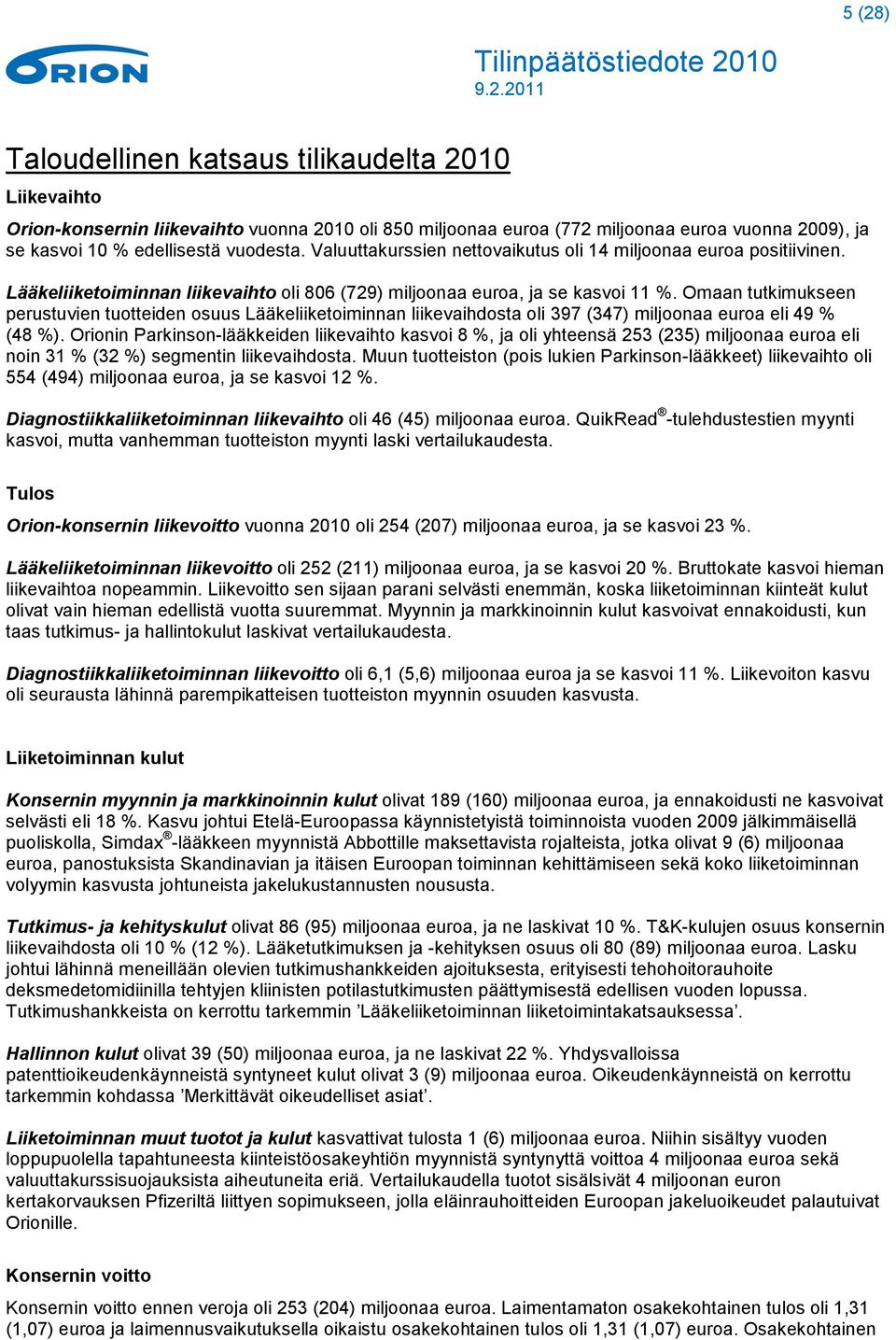 Omaan tutkimukseen perustuvien tuotteiden osuus Lääkeliiketoiminnan liikevaihdosta oli 397 (347) miljoonaa euroa eli 49 % (48 %).