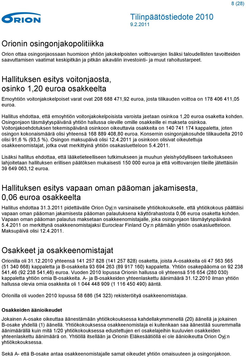 Hallituksen esitys voitonjaosta, osinko 1,20 euroa osakkeelta Emoyhtiön voitonjakokelpoiset varat ovat 208 688 471,92 euroa, josta tilikauden voittoa on 178 406 411,05 euroa.