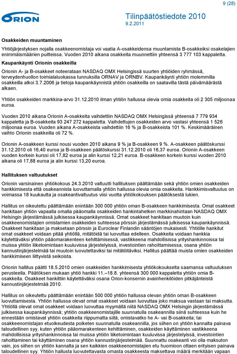 Kaupankäynti Orionin osakkeilla Orionin A- ja B-osakkeet noteerataan NASDAQ OMX Helsingissä suurten yhtiöiden ryhmässä, terveydenhuollon toimialaluokassa tunnuksilla ORNAV ja ORNBV.