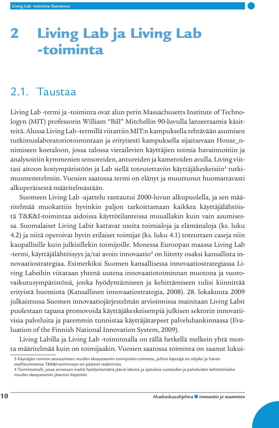 Alussa Living Lab -termillä viitattiin MIT:n kampuksella tehtävään asumisen tutkimuslaboratoriotoimintaan ja erityisesti kampuksella sijaitsevaan House_nnimiseen koetaloon, jossa talossa vierailevien