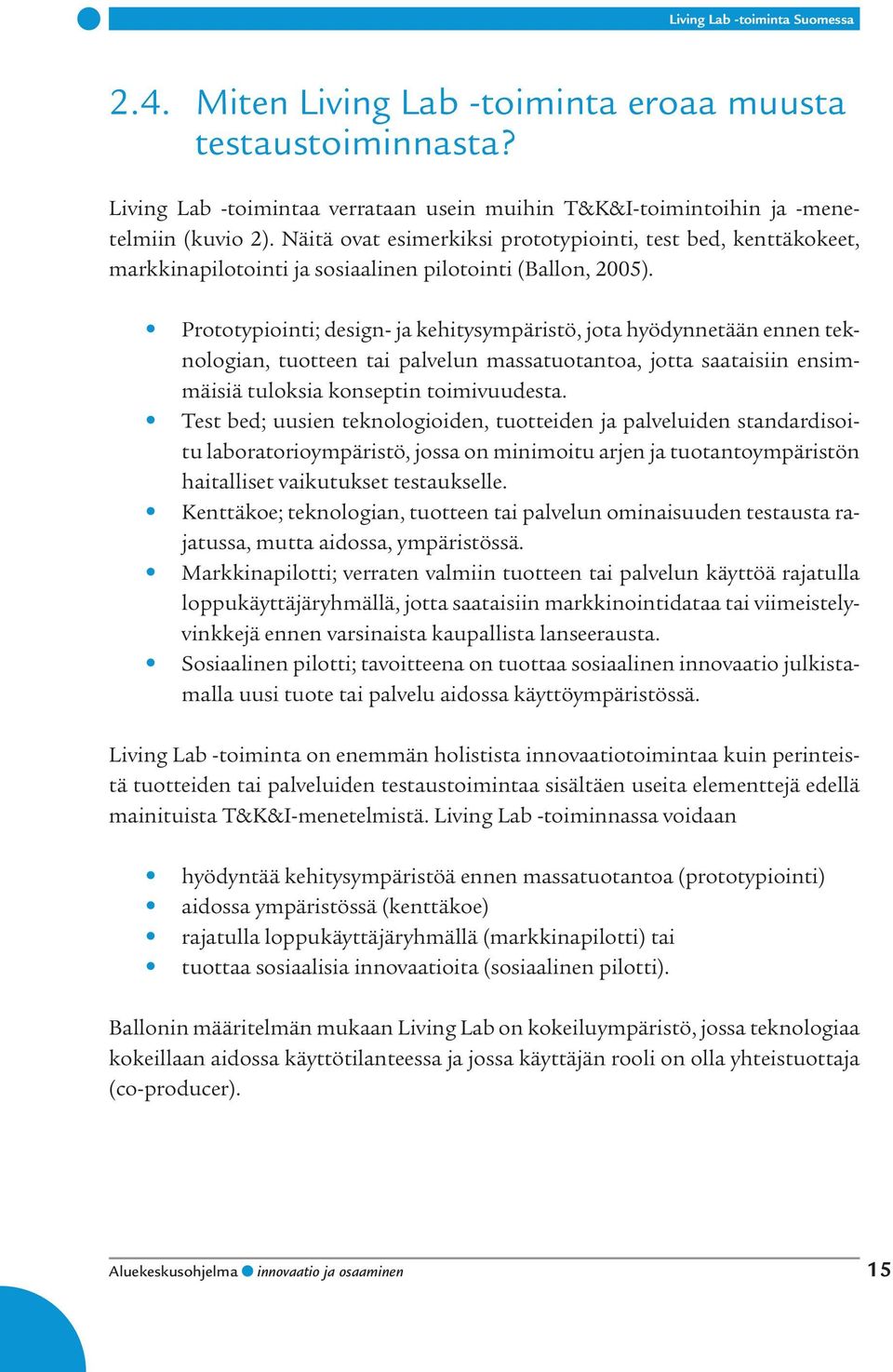 Prototypiointi; design- ja kehitysympäristö, jota hyödynnetään ennen teknologian, tuotteen tai palvelun massatuotantoa, jotta saataisiin ensimmäisiä tuloksia konseptin toimivuudesta.