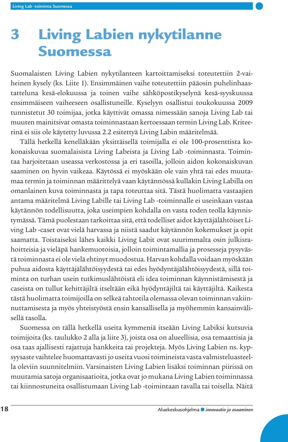 Kyselyyn osallistui toukokuussa 2009 tunnistetut 30 toimijaa, jotka käyttivät omassa nimessään sanoja Living Lab tai muuten mainitsivat omasta toiminnastaan kertoessaan termin Living Lab.