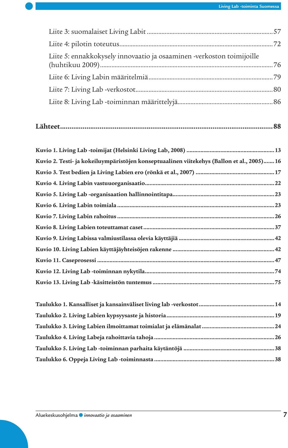 Testi- ja kokeiluympäristöjen konseptuaalinen viitekehys (Ballon et al., 2005)...16 Kuvio 3. Test bedien ja Living Labien ero (rönkä et al., 2007)...17 Kuvio 4. Living Labin vastuuorganisaatio.