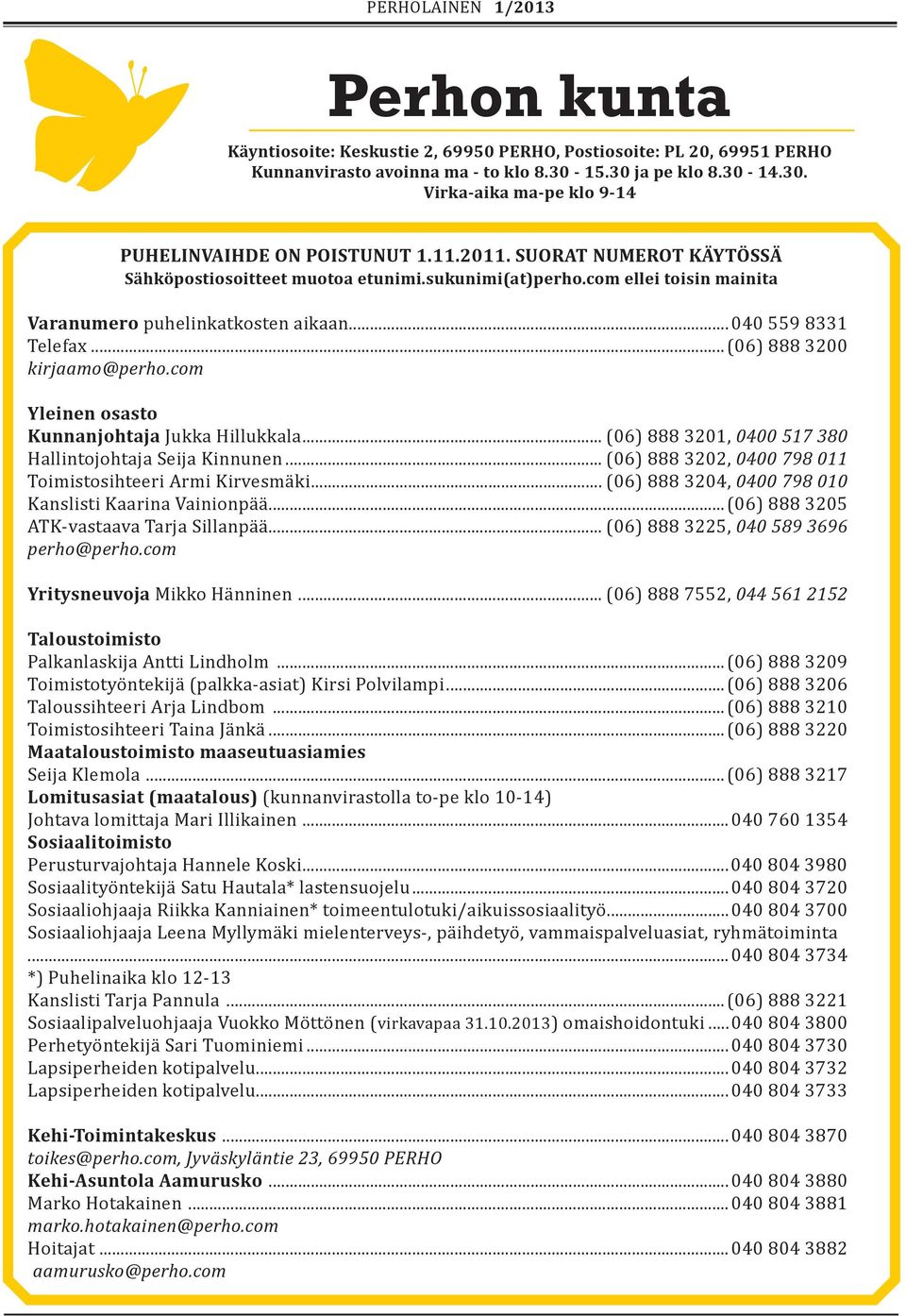 com Yleinen osasto Kunnanjohtaja Jukka Hillukkala... (06) 888 3201, 0400 517 380 Hallintojohtaja Seija Kinnunen... (06) 888 3202, 0400 798 011 Toimistosihteeri Armi Kirvesmäki.