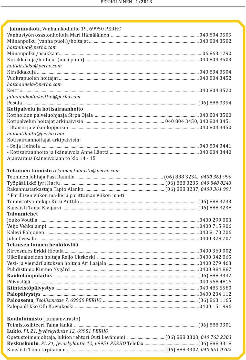 ..040 804 3520 jalmiinakodinkeittio@perho.com Pesula...(06) 888 3354 Kotipalvelu ja kotisairaanhoito Kotihoidon palveluohjaaja Sirpa Ojala...040 804 3500 Kotipalvelun hoitajat arkipäivisin.