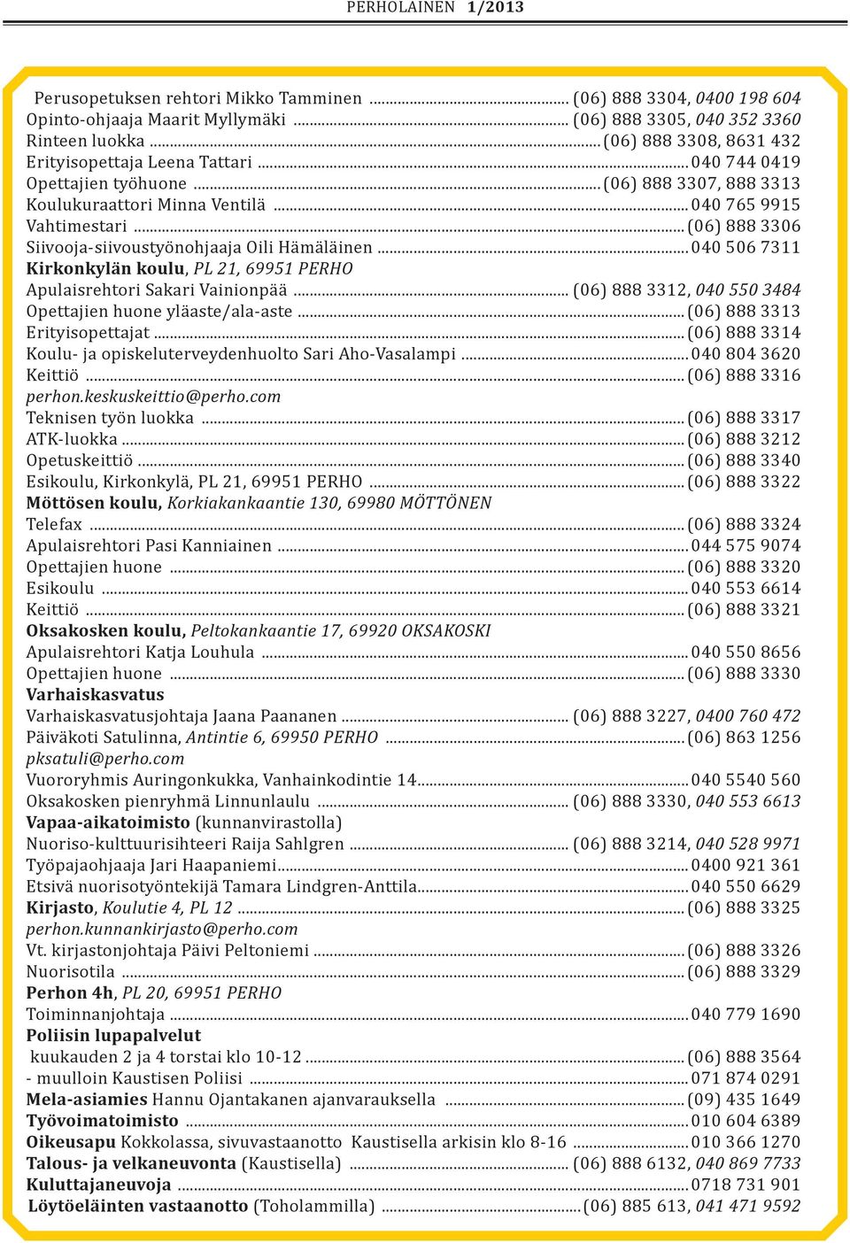 ..(06) 888 3306 Siivooja-siivoustyönohjaaja Oili Hämäläinen...040 506 7311 Kirkonkylän koulu, PL 21, 69951 PERHO Apulaisrehtori Sakari Vainionpää.