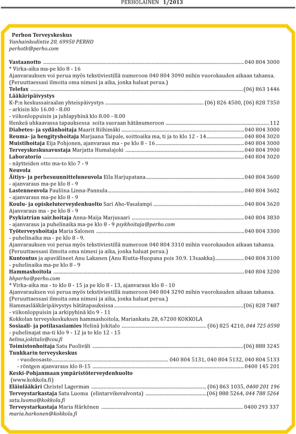 (Peruuttaessasi ilmoita oma nimesi ja aika, jonka haluat perua.) Telefax...(06) 863 1446 Lääkäripäivystys K-P:n ussairaalan yhteispäivystys...(06) 826 4500, (06) 828 7350 - arkisin klo 16.00-8.