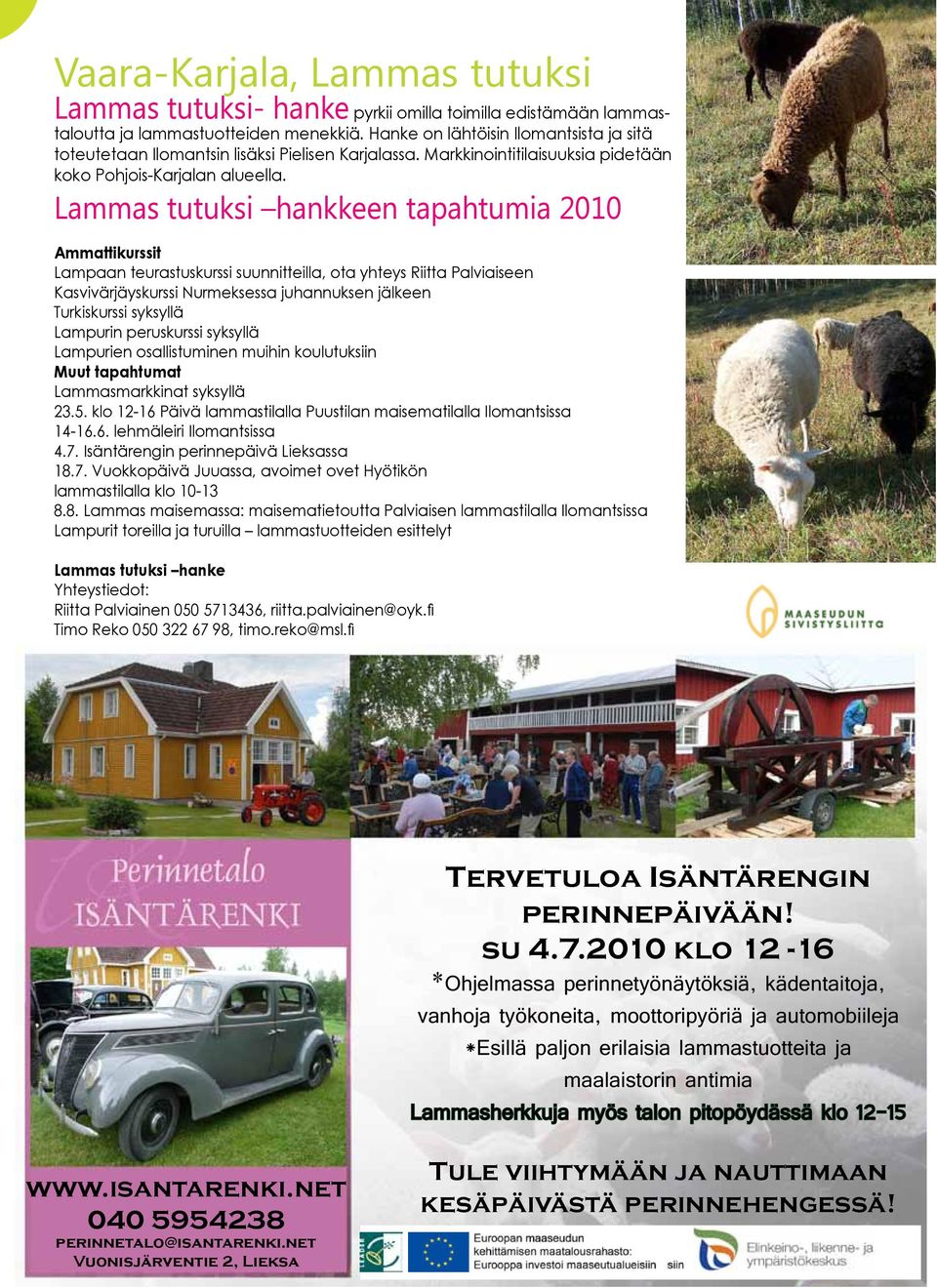 Lammas tutuksi hankkeen tapahtumia 2010 Ammattikurssit Lampaan teurastuskurssi suunnitteilla, ota yhteys Riitta Palviaiseen Kasvivärjäyskurssi Nurmeksessa juhannuksen jälkeen Turkiskurssi syksyllä