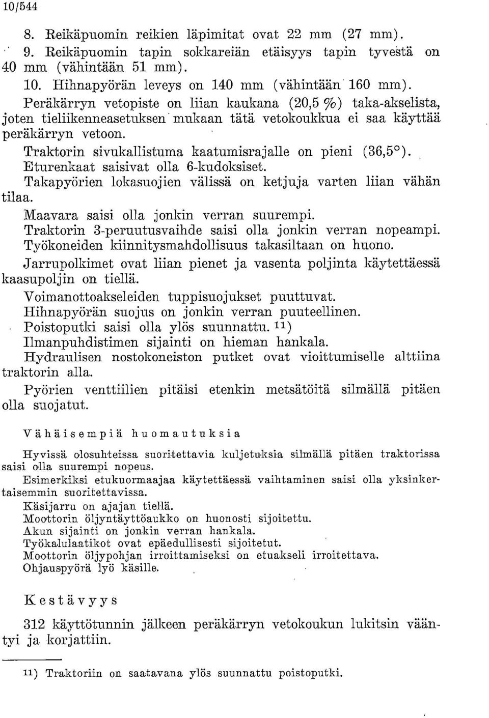 Traktorin sivukallistuma kaatumisraj alle on pieni (36,50). Eturenkaat saisivat olla 6-kudoksiset. Takapyörien lokasuojien välissä on ketjuja varten liian vähän tilaa.