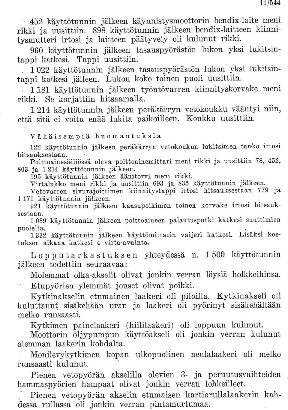 Lukon koko toinen puoli uusittiin., 1 181 käyttötunnin jälkeen työntövarren kiinnityskörvake meni rikki. Se korjattiin hitsaamalla.