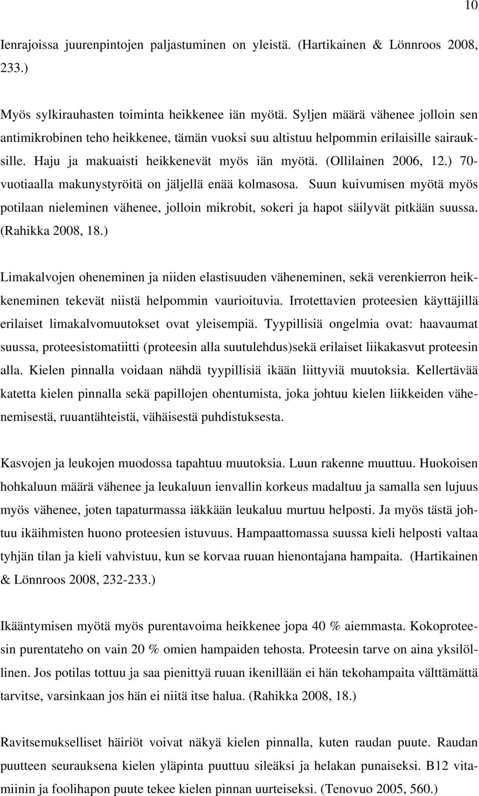 ) 70- vuotiaalla makunystyröitä on jäljellä enää kolmasosa. Suun kuivumisen myötä myös potilaan nieleminen vähenee, jolloin mikrobit, sokeri ja hapot säilyvät pitkään suussa. (Rahikka 2008, 18.