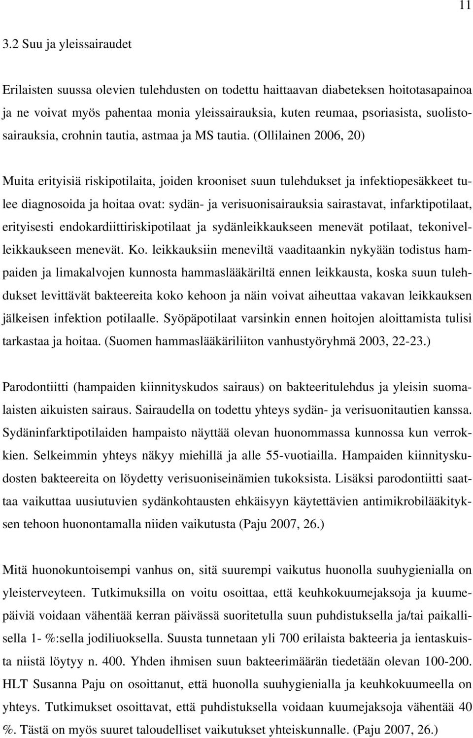 (Ollilainen 2006, 20) Muita erityisiä riskipotilaita, joiden krooniset suun tulehdukset ja infektiopesäkkeet tulee diagnosoida ja hoitaa ovat: sydän- ja verisuonisairauksia sairastavat,