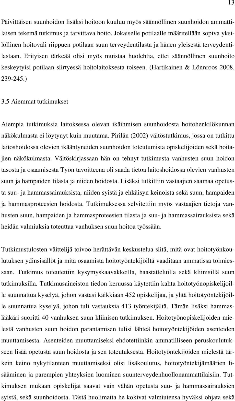 Erityisen tärkeää olisi myös muistaa huolehtia, ettei säännöllinen suunhoito keskeytyisi potilaan siirtyessä hoitolaitoksesta toiseen. (Hartikainen & Lönnroos 2008, 239-245.) 3.