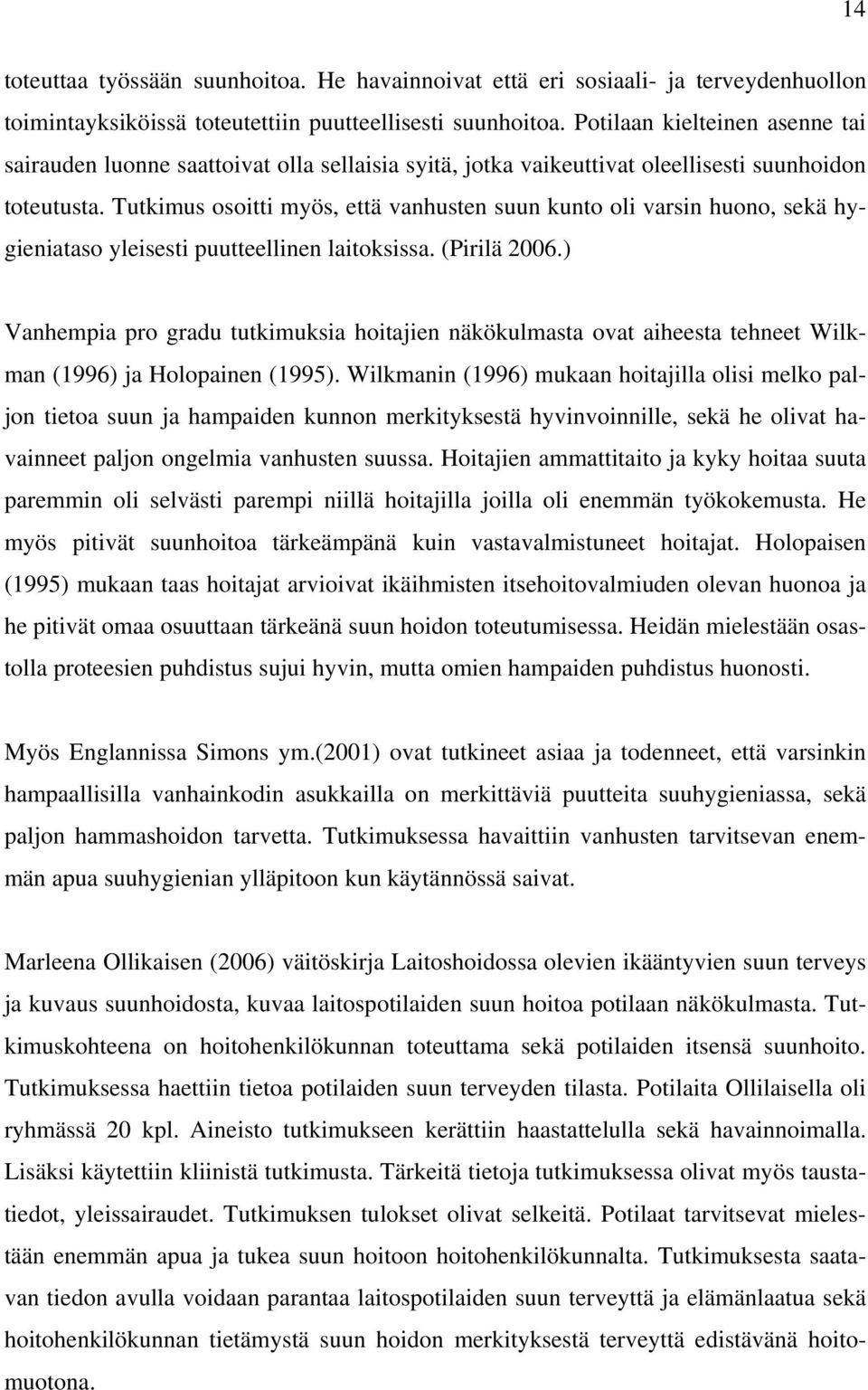 Tutkimus osoitti myös, että vanhusten suun kunto oli varsin huono, sekä hygieniataso yleisesti puutteellinen laitoksissa. (Pirilä 2006.