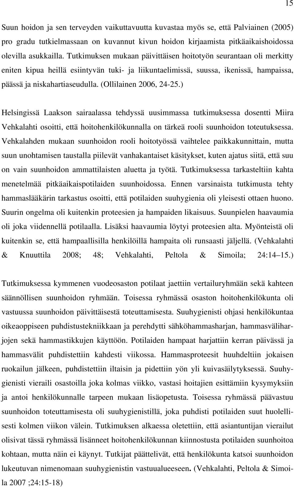 (Ollilainen 2006, 24-25.) Helsingissä Laakson sairaalassa tehdyssä uusimmassa tutkimuksessa dosentti Miira Vehkalahti osoitti, että hoitohenkilökunnalla on tärkeä rooli suunhoidon toteutuksessa.