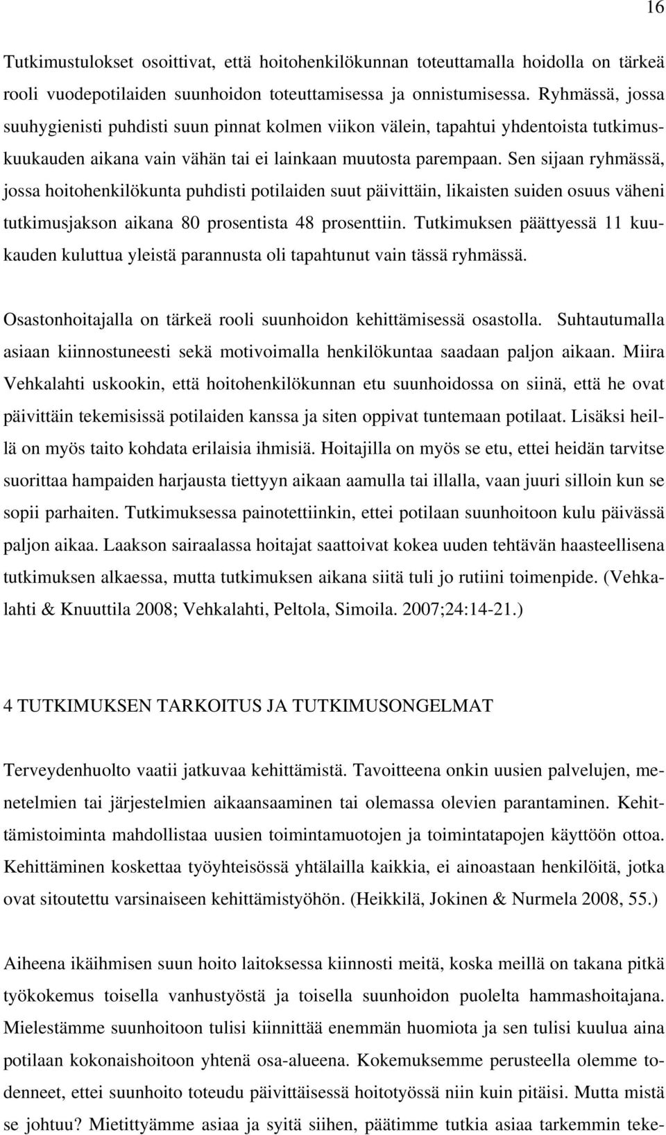 Sen sijaan ryhmässä, jossa hoitohenkilökunta puhdisti potilaiden suut päivittäin, likaisten suiden osuus väheni tutkimusjakson aikana 80 prosentista 48 prosenttiin.