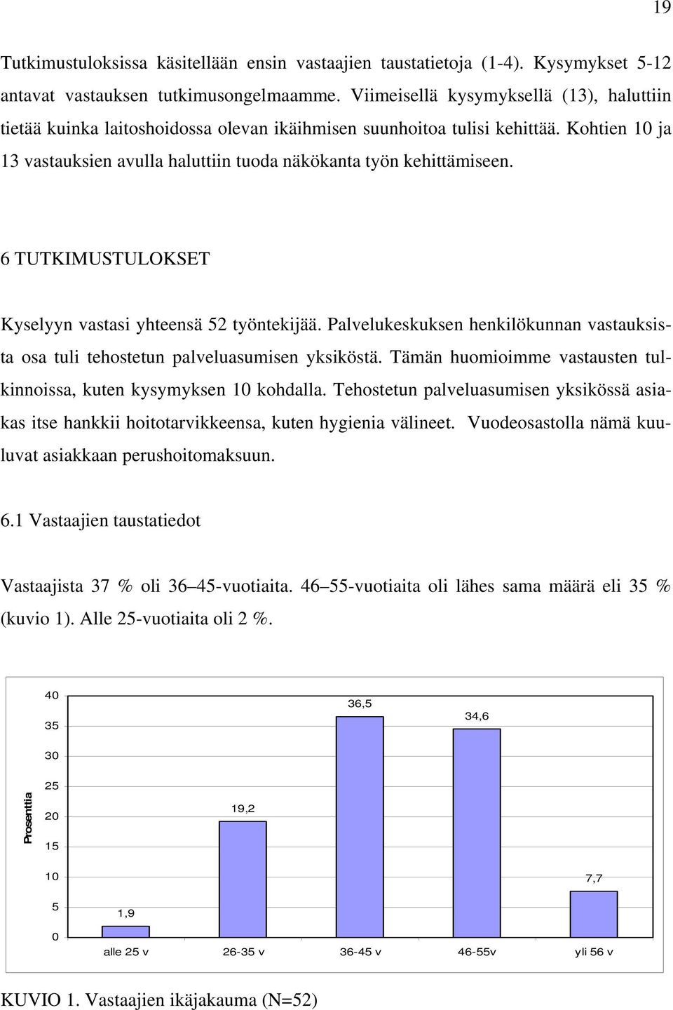 6 TUTKIMUSTULOKSET Kyselyyn vastasi yhteensä 52 työntekijää. Palvelukeskuksen henkilökunnan vastauksista osa tuli tehostetun palveluasumisen yksiköstä.